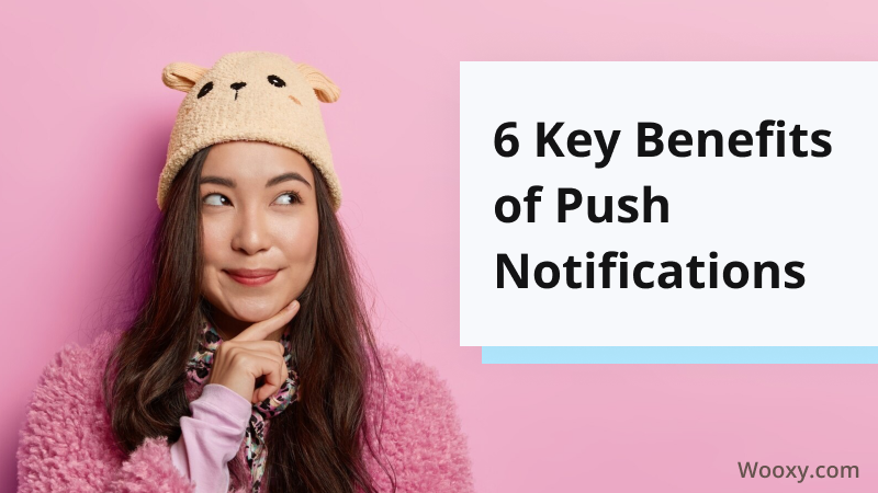 6 Key Benefits of Push Notifications 6 Key Benefits of Push Notifications