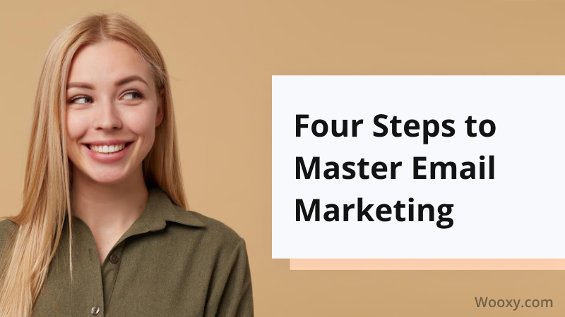 Four Steps to Master Email Marketing Four Steps to Master Email Marketing